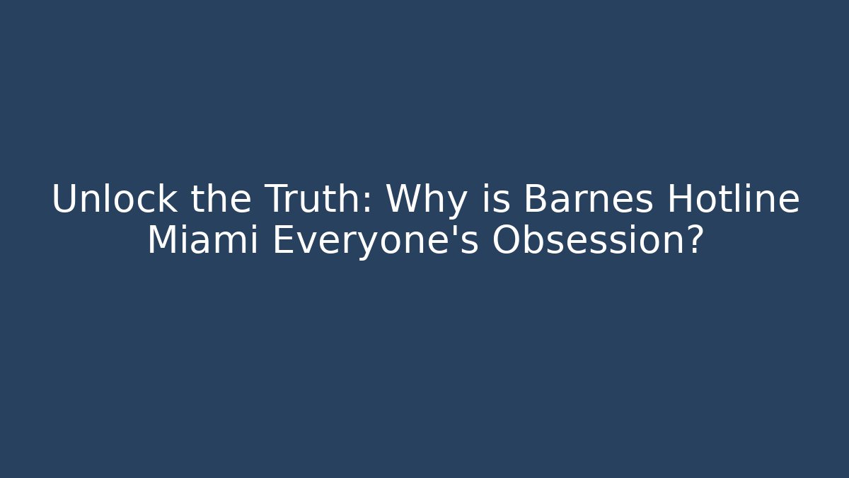 Unlock the Truth: Why is Barnes Hotline Miami Everyone's Obsession?