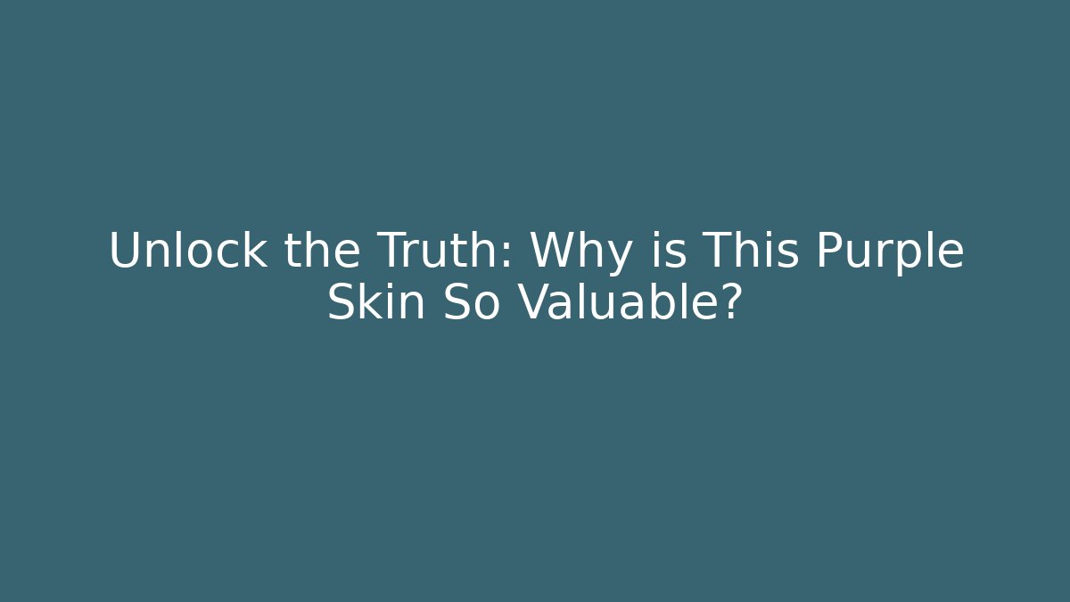 Unlock the Truth: Why is This Purple Skin So Valuable?