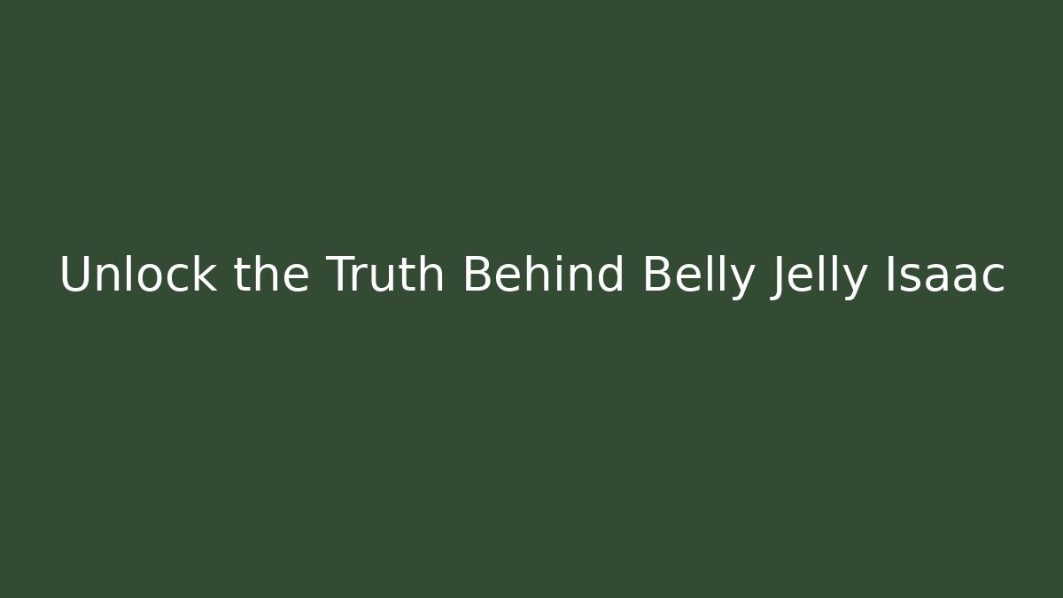 Unlock the Truth Behind Belly Jelly Isaac
