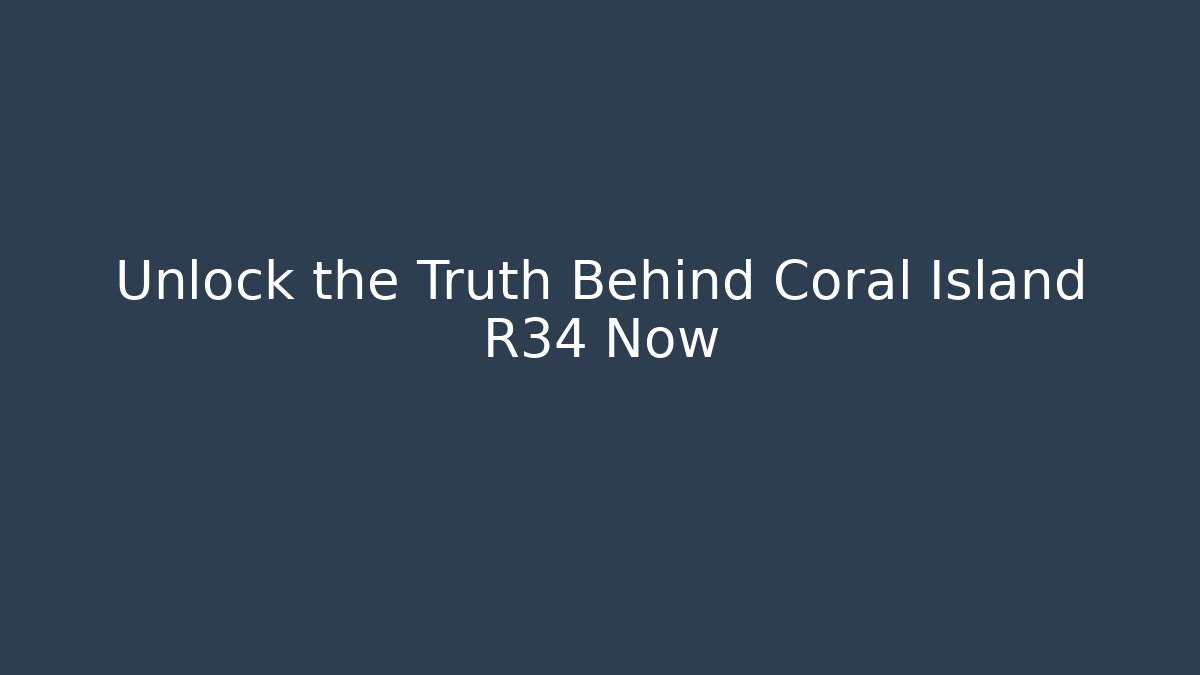 Unlock the Truth Behind Coral Island R34 Now