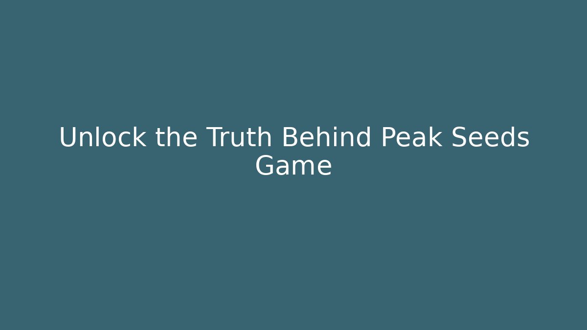 Unlock the Truth Behind Peak Seeds Game