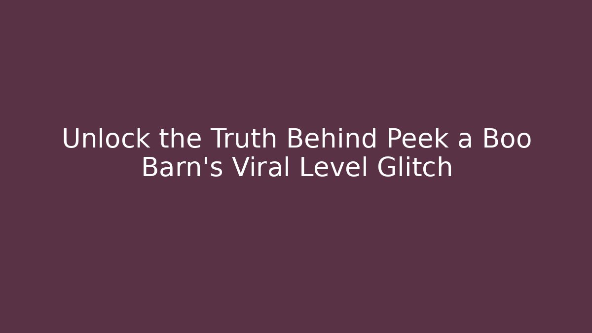 Unlock the Truth Behind Peek a Boo Barn's Viral Level Glitch