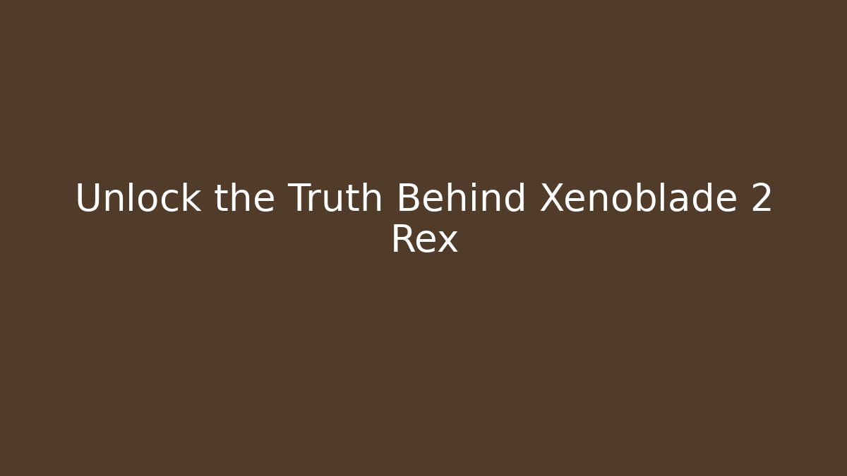 Unlock the Truth Behind Xenoblade 2 Rex - Critter Realm