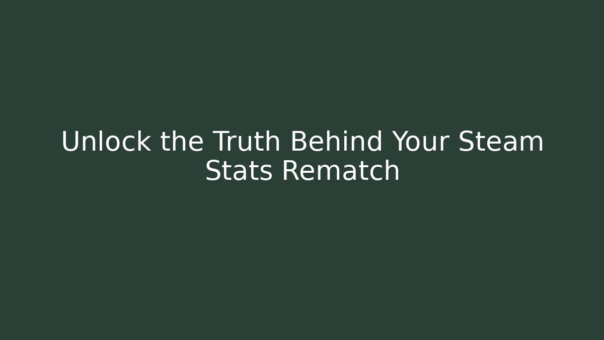 Unlock the Truth Behind Your Steam Stats Rematch