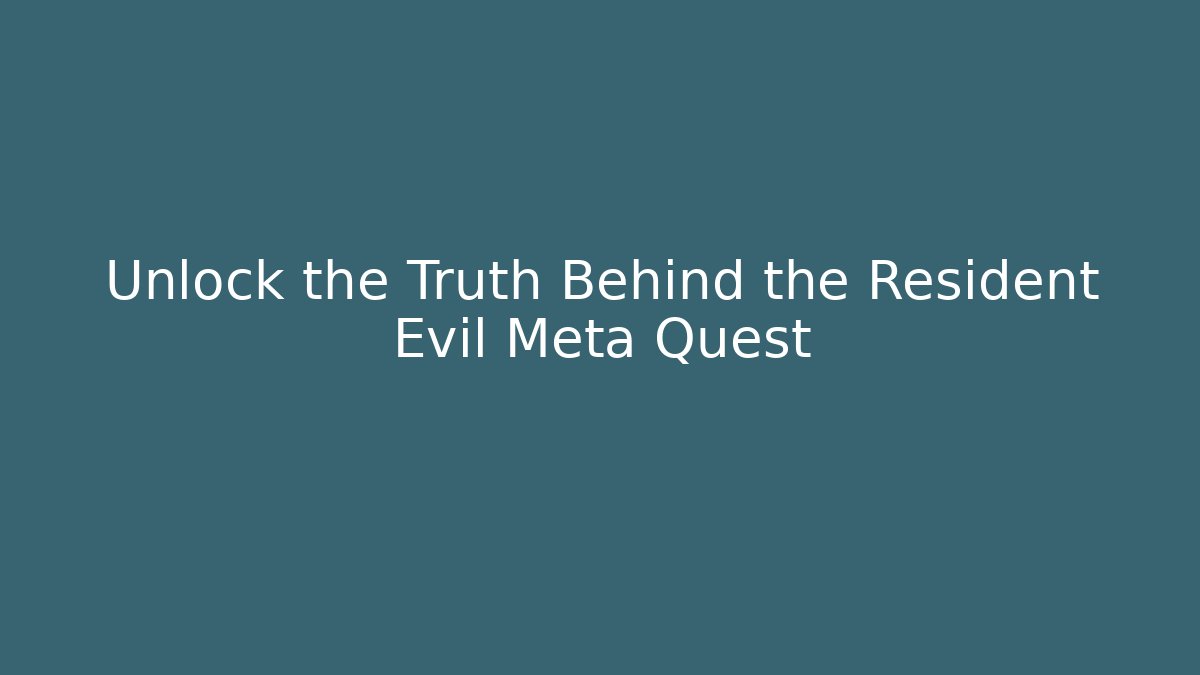Unlock the Truth Behind the Resident Evil Meta Quest