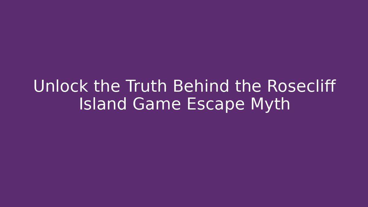 Unlock the Truth Behind the Rosecliff Island Game Escape Myth