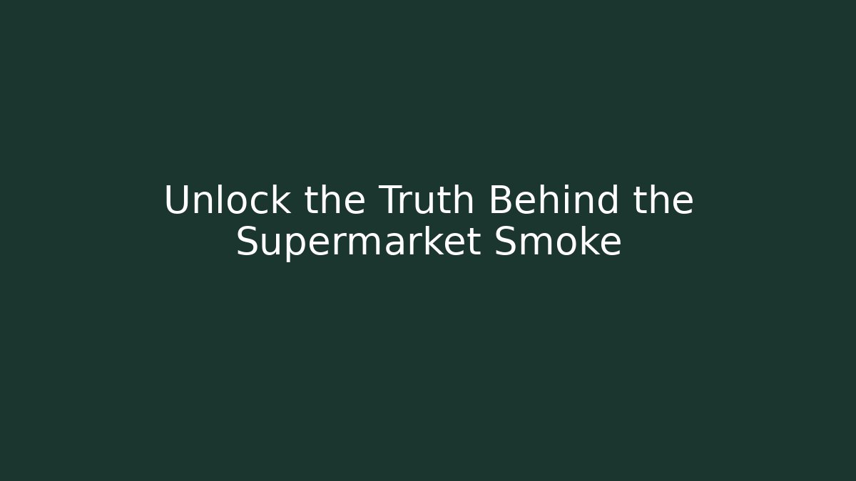 Unlock the Truth Behind the Supermarket Smoke