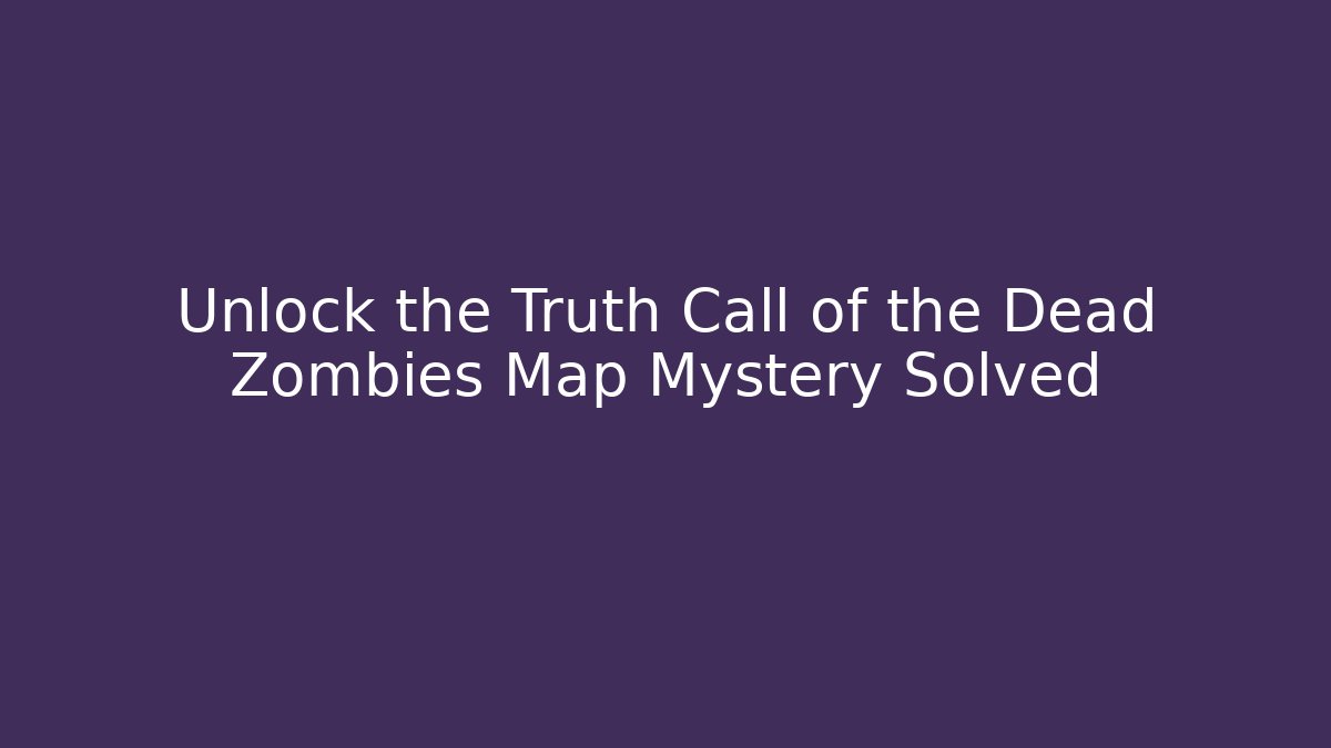 Unlock the Truth Call of the Dead Zombies Map Mystery Solved