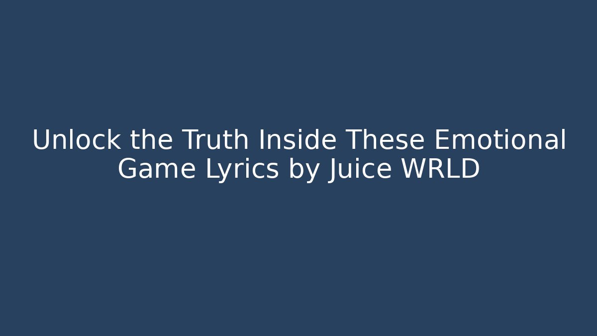 Unlock the Truth Inside These Emotional Game Lyrics by Juice WRLD
