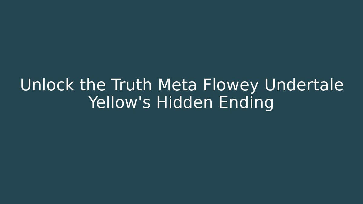 Unlock the Truth Meta Flowey Undertale Yellow's Hidden Ending