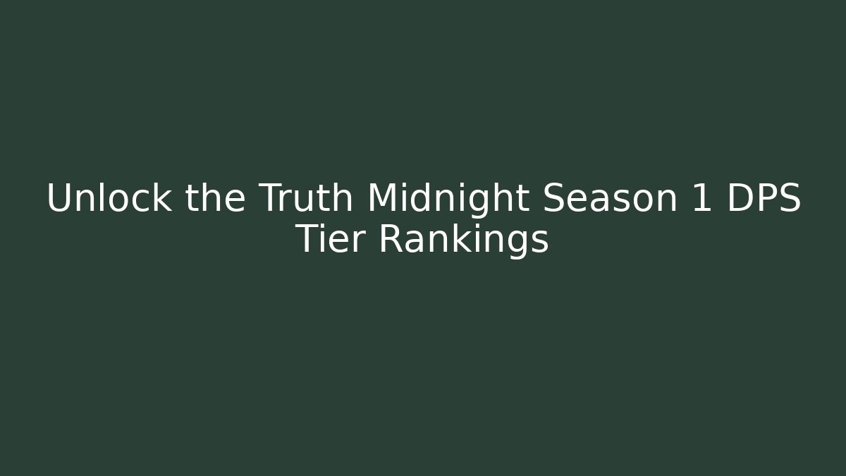 Unlock the Truth Midnight Season 1 DPS Tier Rankings - Critter Realm