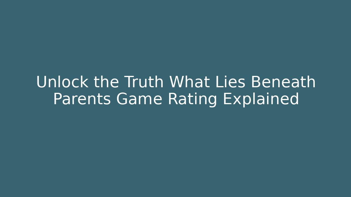 Unlock the Truth What Lies Beneath Parents Game Rating Explained