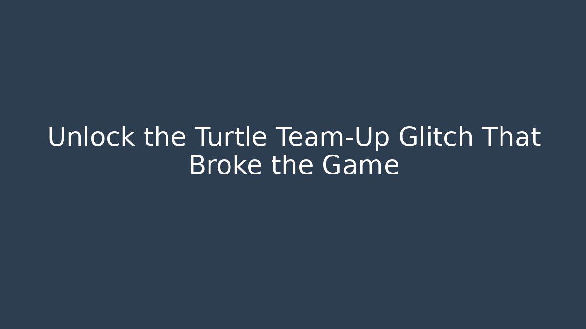 Unlock the Turtle Team-Up Glitch That Broke the Game