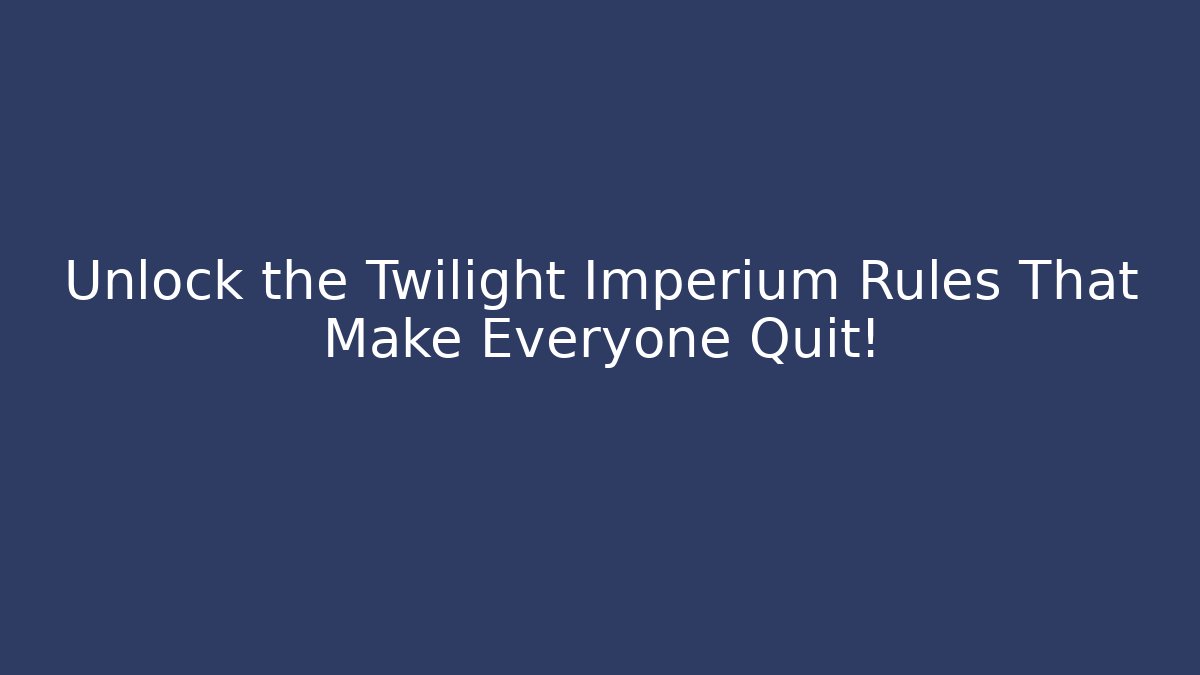 Unlock the Twilight Imperium Rules That Make Everyone Quit!