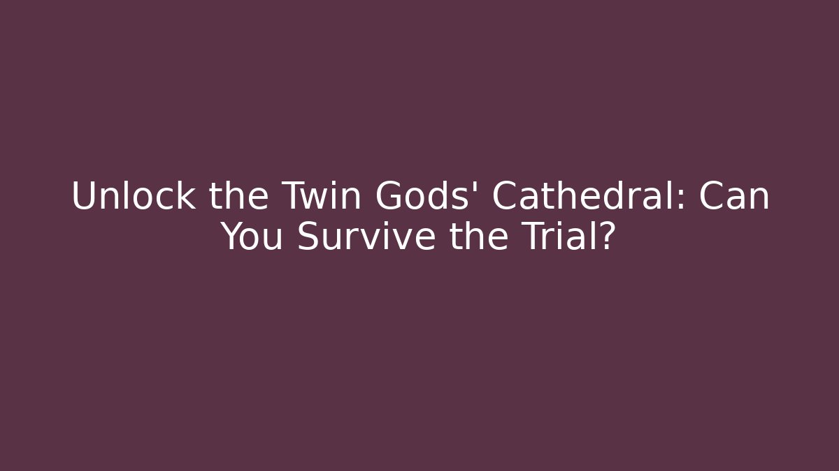 Unlock the Twin Gods' Cathedral: Can You Survive the Trial?