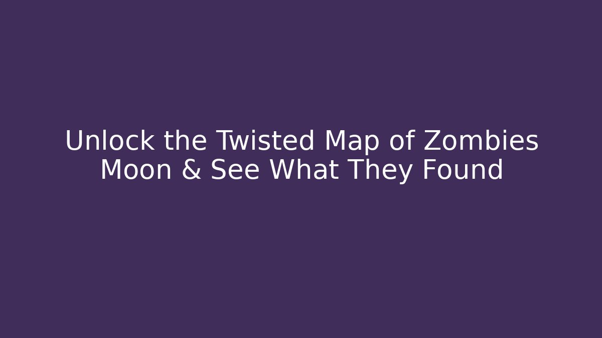 Unlock the Twisted Map of Zombies Moon & See What They Found