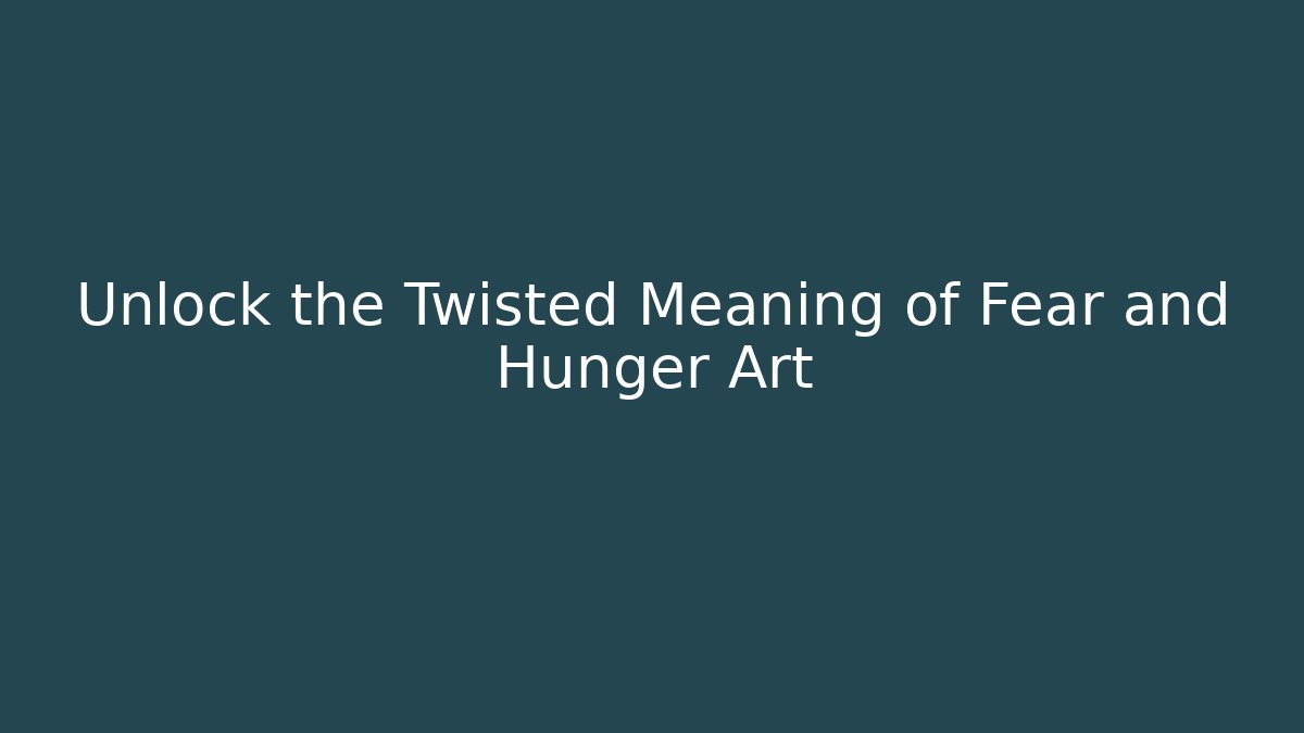 Unlock the Twisted Meaning of Fear and Hunger Art