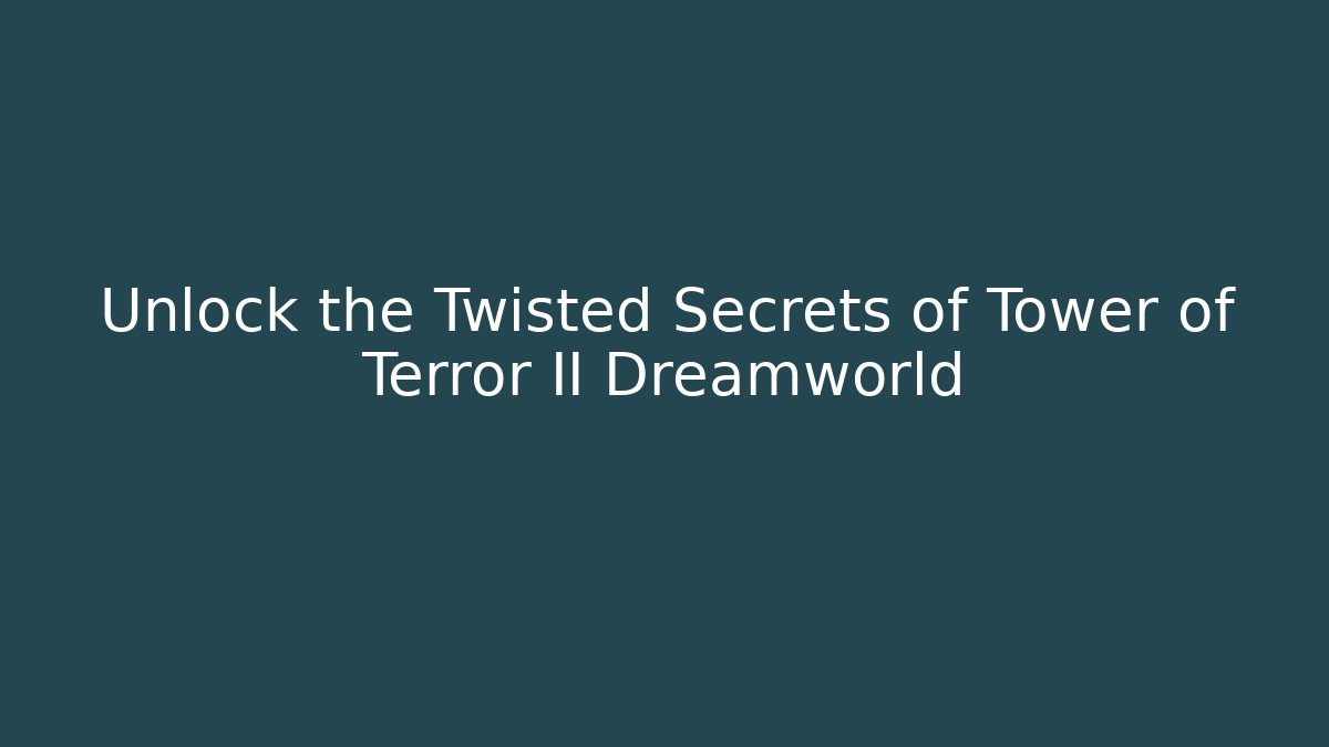 Unlock the Twisted Secrets of Tower of Terror II Dreamworld