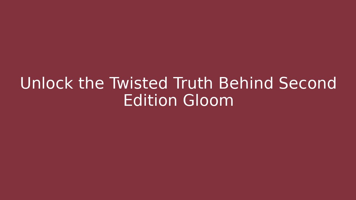 Unlock the Twisted Truth Behind Second Edition Gloom