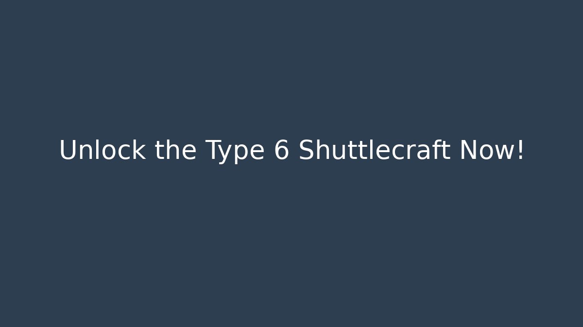 Unlock the Type 6 Shuttlecraft Now! - Critter Realm