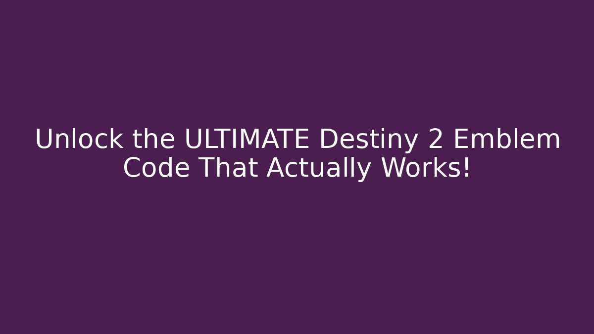 Unlock the ULTIMATE Destiny 2 Emblem Code That Actually Works!