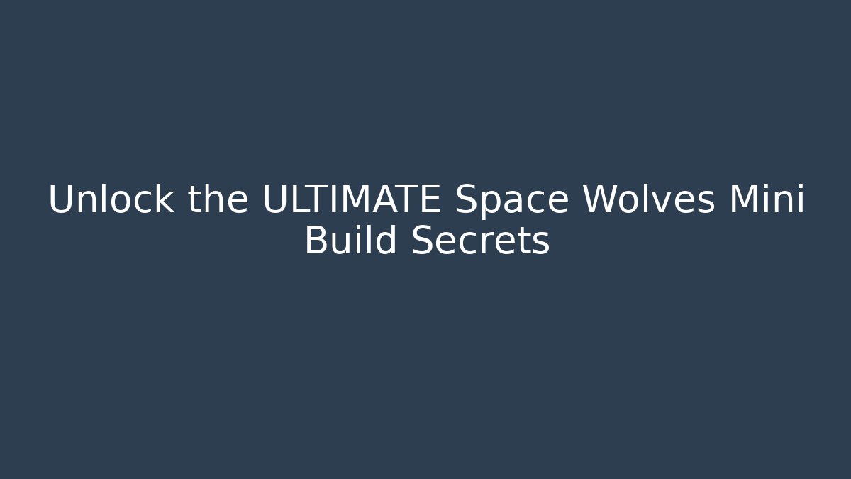Unlock the ULTIMATE Space Wolves Mini Build Secrets