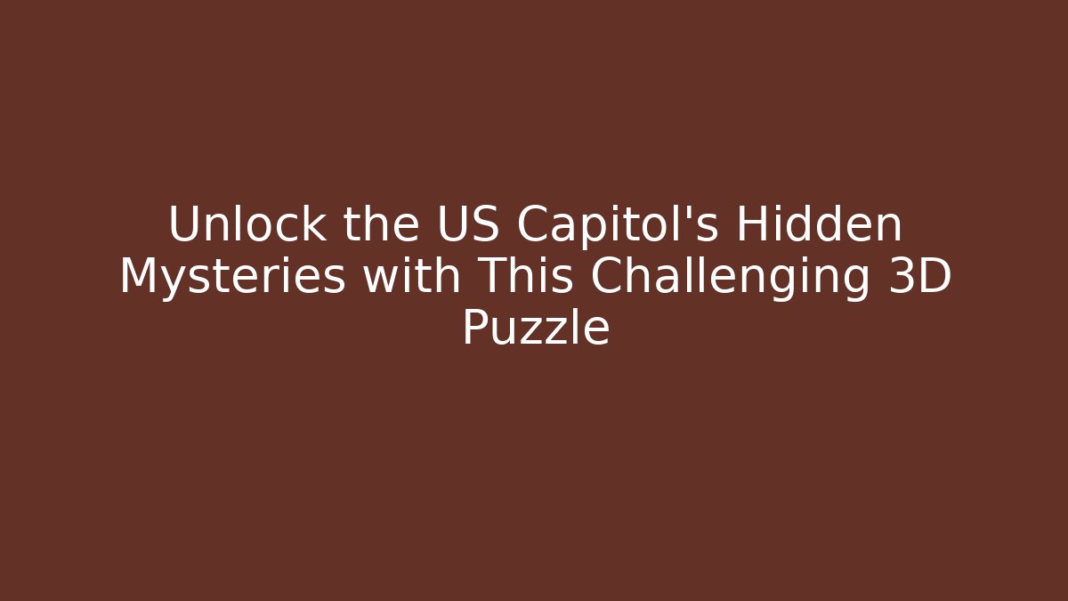 Unlock the US Capitol's Hidden Mysteries with This Challenging 3D Puzzle