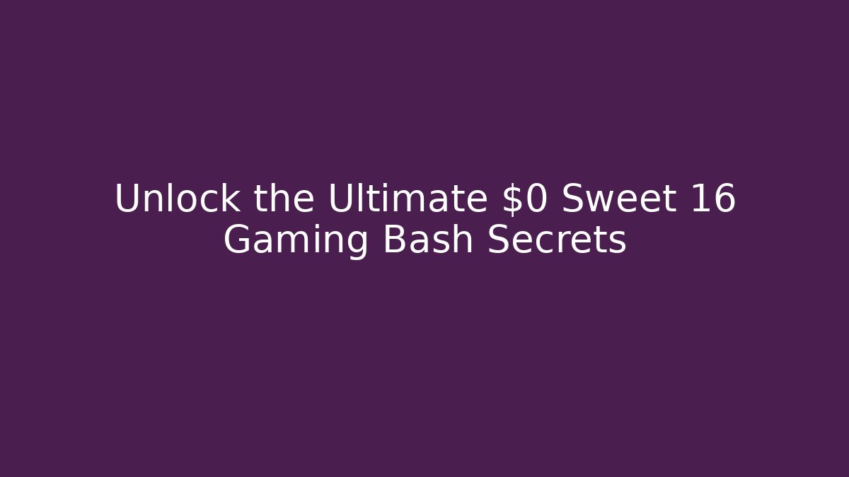 Unlock the Ultimate $0 Sweet 16 Gaming Bash Secrets