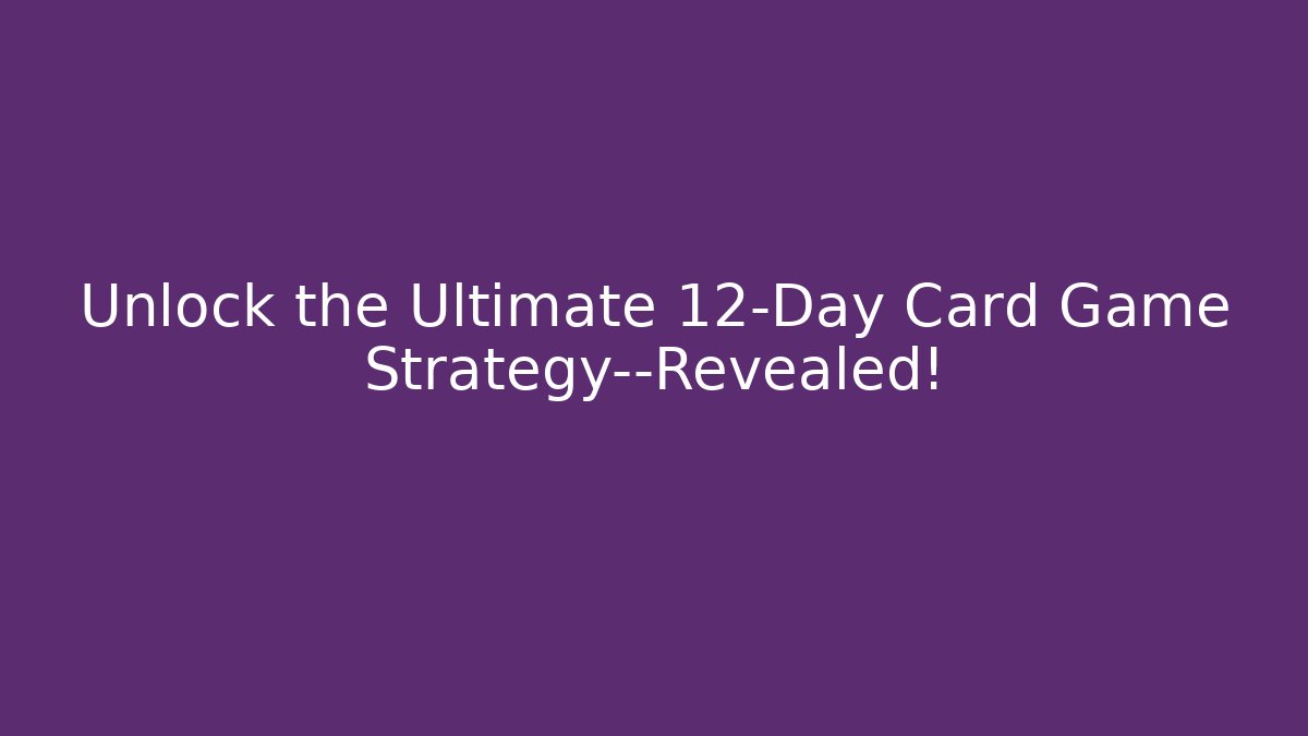 Unlock the Ultimate 12-Day Card Game Strategy—Revealed!