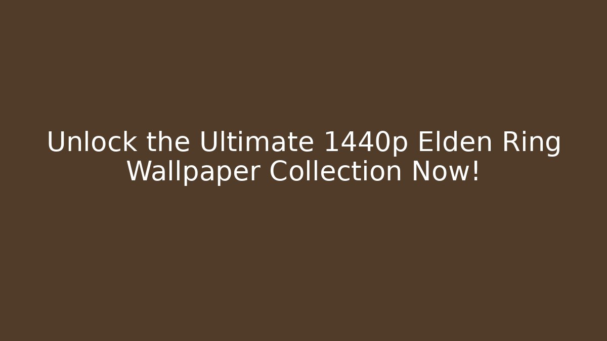 Unlock the Ultimate 1440p Elden Ring Wallpaper Collection Now!