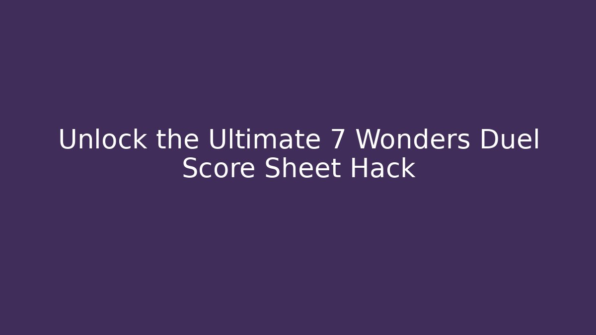 Unlock the Ultimate 7 Wonders Duel Score Sheet Hack
