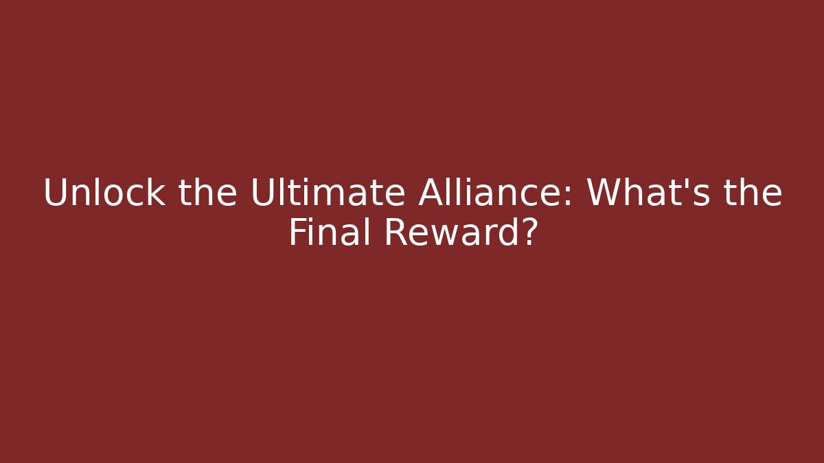 Unlock the Ultimate Alliance: What’s the Final Reward?