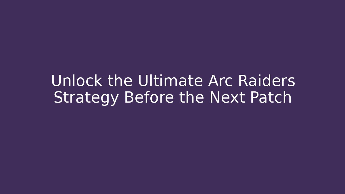 Unlock the Ultimate Arc Raiders Strategy Before the Next Patch