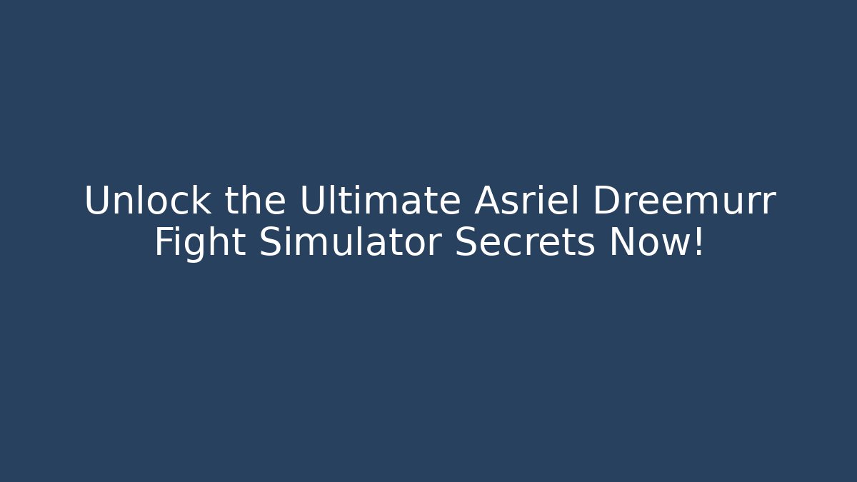Unlock the Ultimate Asriel Dreemurr Fight Simulator Secrets Now!