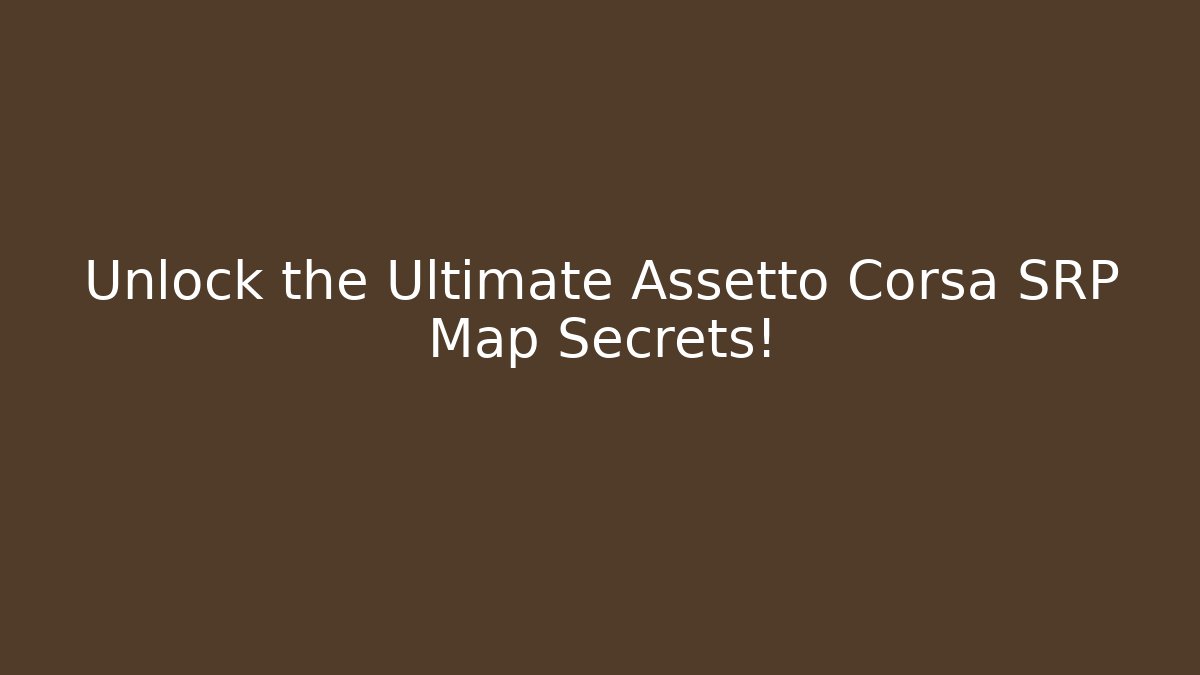 Unlock the Ultimate Assetto Corsa SRP Map Secrets!