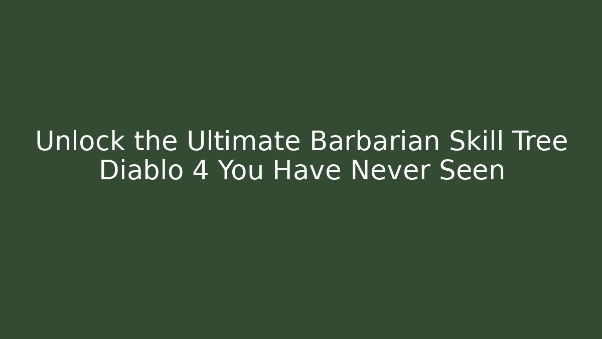 Unlock the Ultimate Barbarian Skill Tree Diablo 4 You Have Never Seen