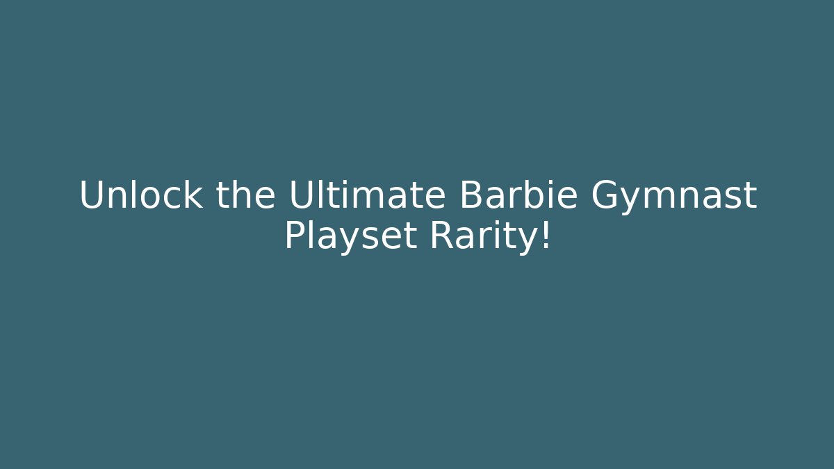 Unlock the Ultimate Barbie Gymnast Playset Rarity!