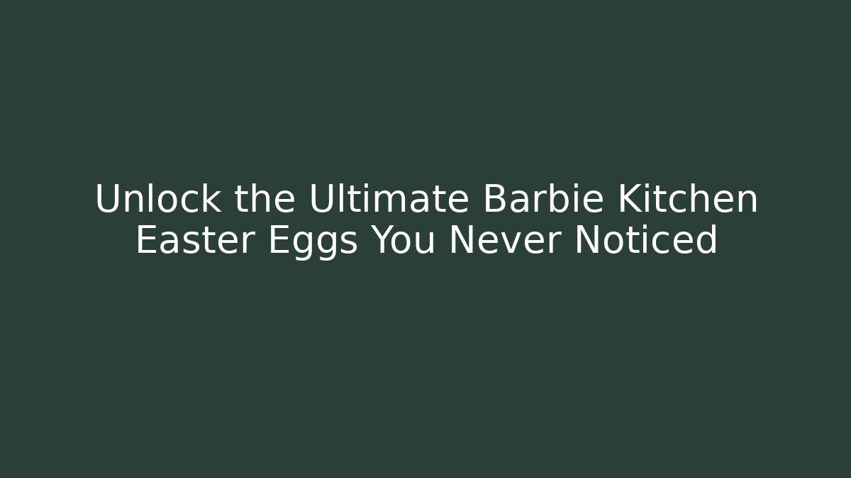Unlock the Ultimate Barbie Kitchen Easter Eggs You Never Noticed