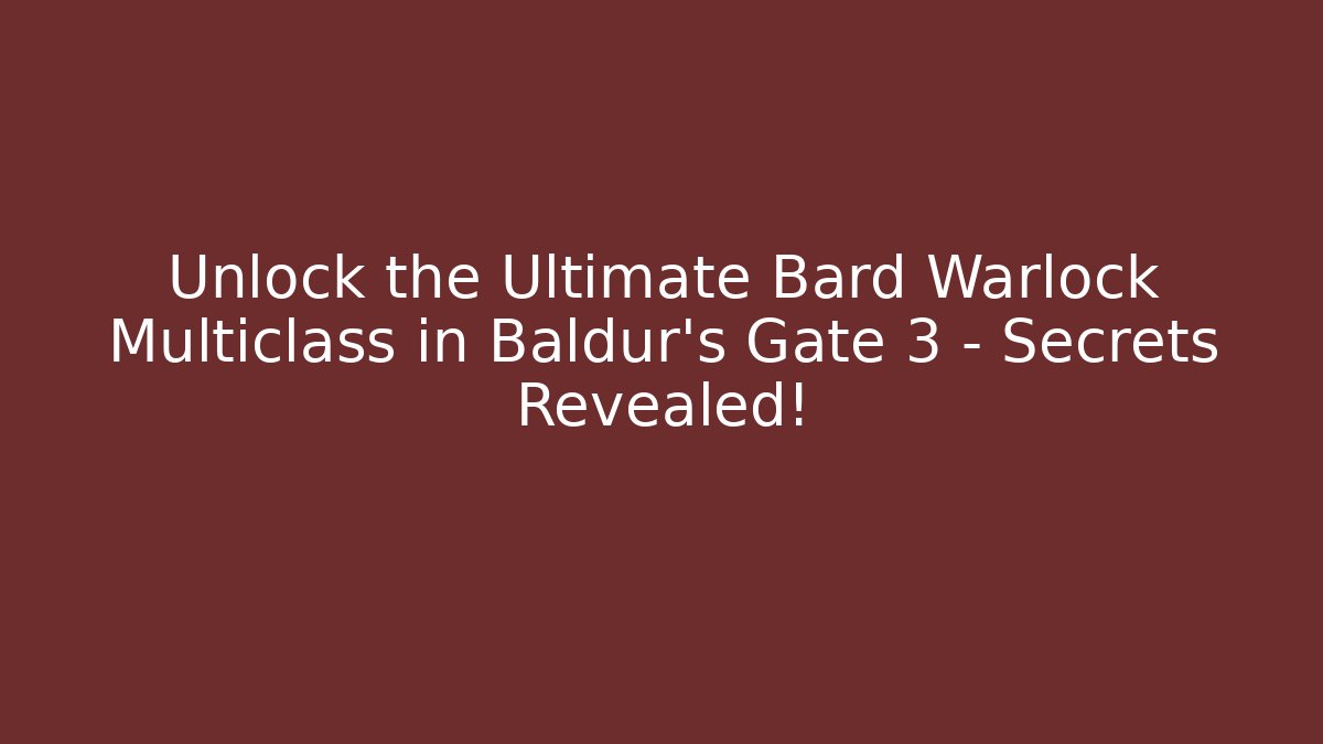 Unlock the Ultimate Bard Warlock Multiclass in Baldur's Gate 3 – Secrets Revealed!