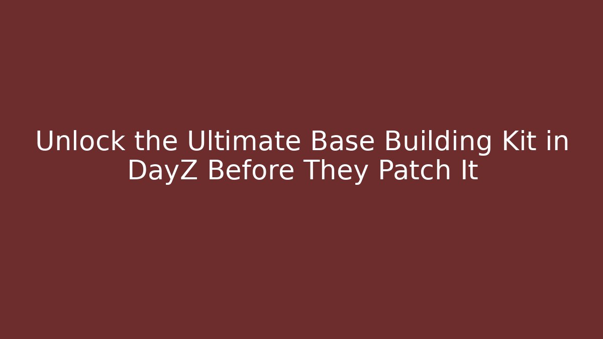 Unlock the Ultimate Base Building Kit in DayZ Before They Patch It - Critter Realm