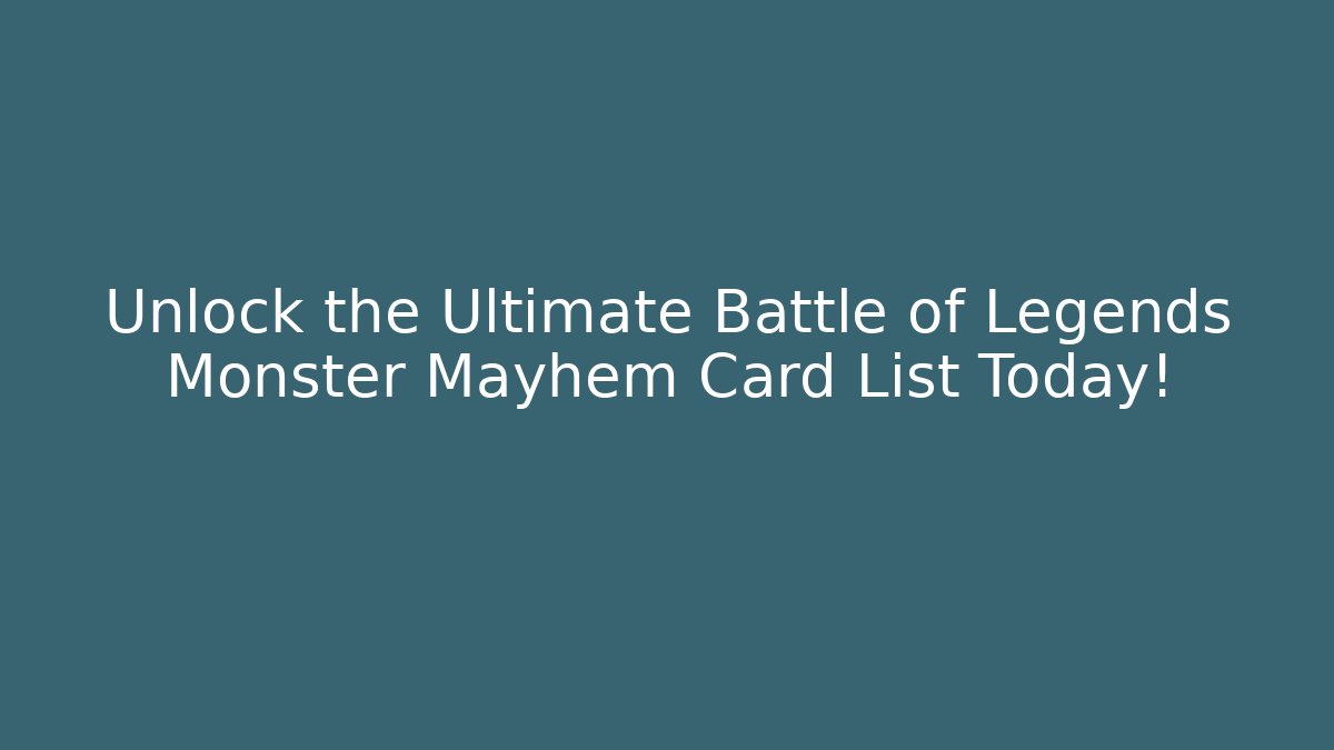Unlock the Ultimate Battle of Legends Monster Mayhem Card List Today!
