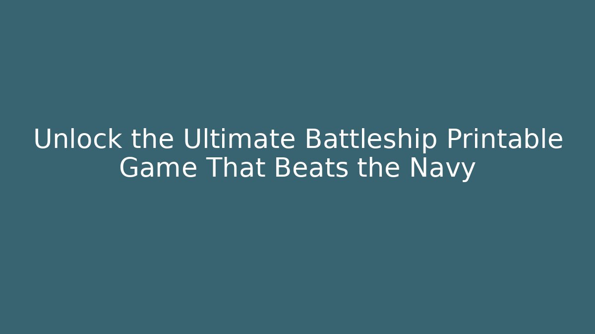 Unlock the Ultimate Battleship Printable Game That Beats the Navy