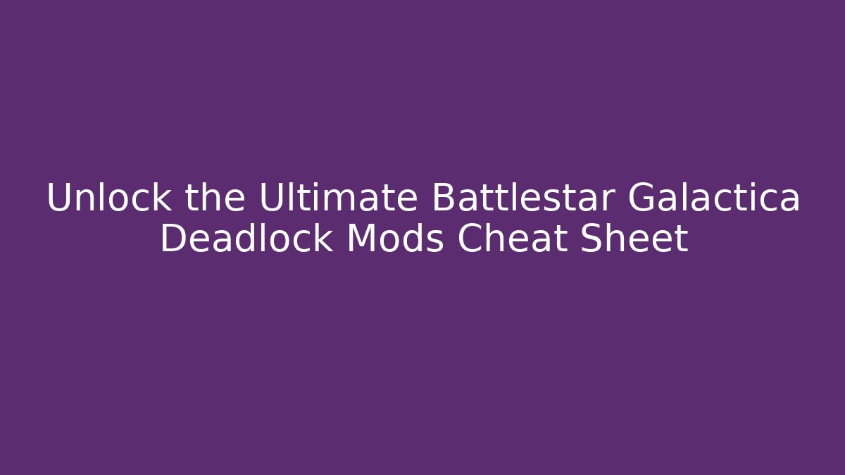 Unlock the Ultimate Battlestar Galactica Deadlock Mods Cheat Sheet