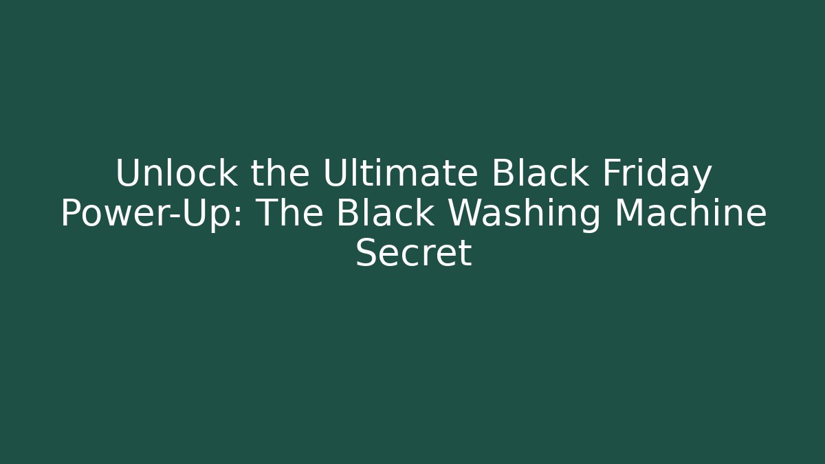 Unlock the Ultimate Black Friday Power-Up: The Black Washing Machine Secret