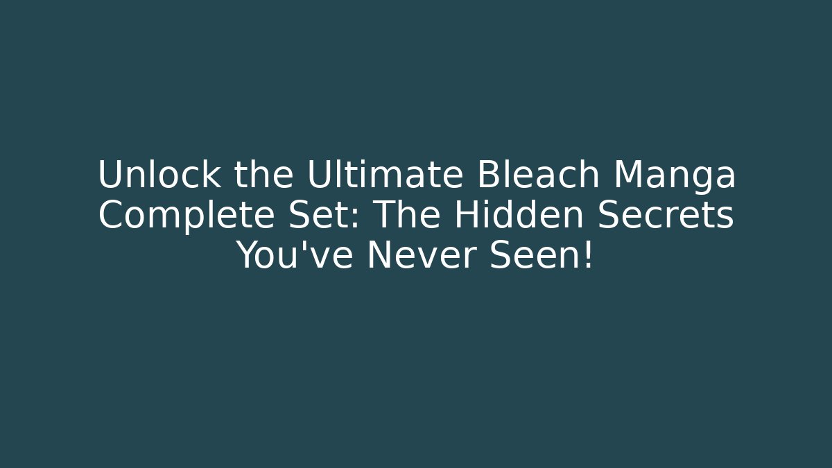 Unlock the Ultimate Bleach Manga Complete Set: The Hidden Secrets You’ve Never Seen!