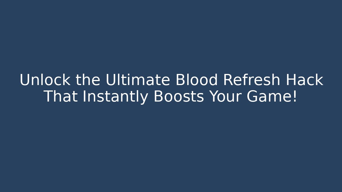 Unlock the Ultimate Blood Refresh Hack That Instantly Boosts Your Game! - Critter Realm