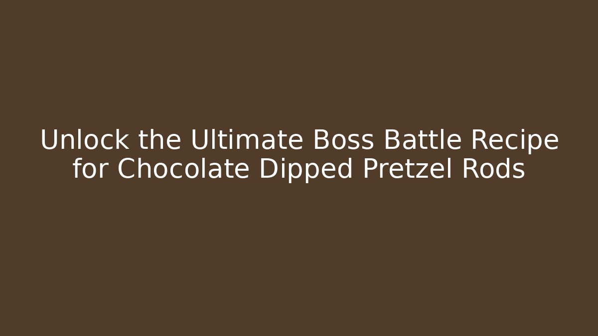 Unlock the Ultimate Boss Battle Recipe for Chocolate Dipped Pretzel Rods