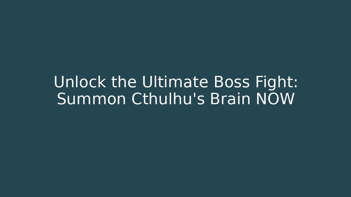 Unlock the Ultimate Boss Fight: Summon Cthulhu's Brain NOW