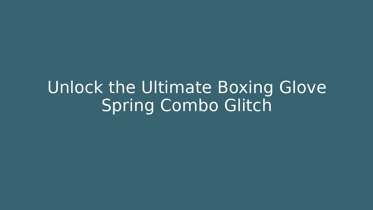 Unlock the Ultimate Boxing Glove Spring Combo Glitch
