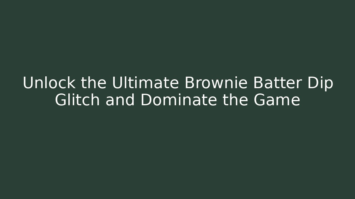 Unlock the Ultimate Brownie Batter Dip Glitch and Dominate the Game